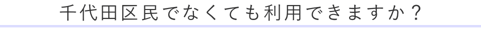 千代田区民でなくても利用できますか？